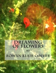 Dreaming of Flowers by Rowan Blair Colver